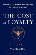 Cost of Loyalty Dishonesty Hubris & Failure in the US Military