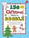 150 Fun Holiday Things to Doodle An Interactive Adventure in Drawing Holiday Fun