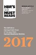 HBRs 10 Must Reads 2017 The Definitive Management Ideas of the Year from Harvard Business Review HBRs 10 Must Reads