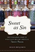 Sweet as Sin The Unwrapped Story of How Candy Became Americas Favorite Pleasure