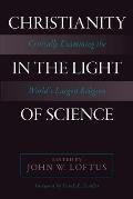 Christianity in the Light of Science: Critically Examining the World's Largest Religion