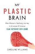 My Plastic Brain One Womans Yearlong Journey to Discover If Science Can Improve Her Mind