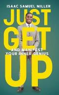 Just Get Up: And Manifest Your Inner Genius