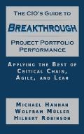 The CIO's Guide to Breakthrough Project Portfolio Performance: Applying the Best of Critical Chain, Agile, and Lean