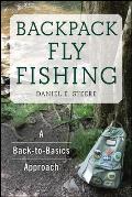 Backpack Fly Fishing A Back to Basics Approach for Lovers of the Outdoors