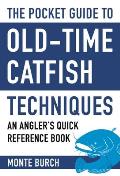 The Pocket Guide to Old-Time Catfish Techniques: An Angler's Quick Reference Book