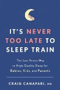 Its Never Too Late to Sleep Train The Low Stress Way to High Quality Sleep for Babies Kids & Parents
