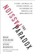 Passion Paradox A Guide to Going All In Finding Success & Discovering the Benefits of an Unbalanced Life