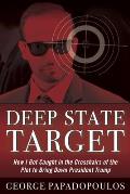 Deep State Target How I Got Caught in the Crosshairs of the Plot to Bring Down President Trump