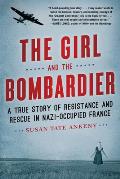 Girl & the Bombardier A True Story of Resistance & Rescue in Nazi Occupied France