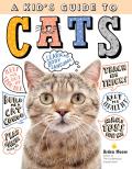 Kids Guide to Cats How to Train Care for & Play & Communicate with Your Amazing Pet