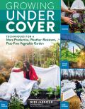 Growing Under Cover Techniques for a More Productive Weather Resistant Pest Free Vegetable Garden