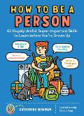 How to Be a Person 65 Hugely Useful Super Important Skills to Learn before Youre Grown Up