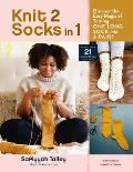 Knit 2 Socks in 1 Discover the Easy Magic of Turning One Long Sock into a Pair Choose from 21 Original Designs in All Sizes