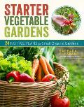 Starter Vegetable Gardens 2nd Edition 24 No Fail Plans for Small Organic Gardens