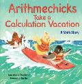 Arithmechicks Take a Calculation Vacation: A Math Story