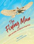 The Flying Man: Otto Lilienthal, the World's First Pilot