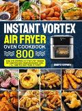 Instant Vortex Air Fryer Oven Cookbook: 800 Easy and Effortless Air Fryer Oven Recipes for Beginners and Advanced Users - Bake, Fry, Roast the Best Me