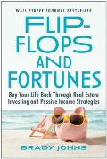 Flip Flops & Fortunes Buy Your Life Back Through Real Estate Investing & Passive Income Strategies