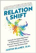 Relationshift Unleash the Surprising Power of Relationships to Change Yourself Remake Your Life & Achieve Any Business Goal