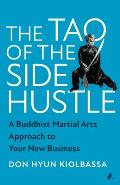 Tao of the Side Hustle A Buddhist Martial Arts Approach to Your New Business