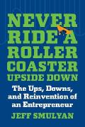 Never Ride a Rollercoaster Upside Down The Ups Downs & Reinvention of an Entrepreneur