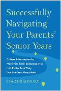 Successfully Navigating Your Parents Senior Years Critical Information to Maximize Their Independence & Make Sure They Get the Care They Need