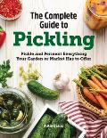 The Complete Guide to Pickling: Pickle and Ferment Everything Your Garden or Market Has to Offer