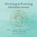 Morning and Evening Affirmation Journal: Inspiring Prompts and Meditative Reflections to Start and End Your Day