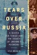 Tears Over Russia A Search for Family & the Legacy of Ukraines Pogroms