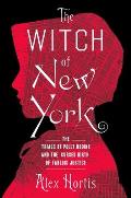 The Witch of New York: The Trials of Polly Bodine and the Cursed Birth of Tabloid Justice