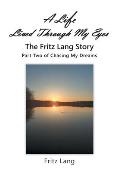 A Life Lived Through My Eyes: The Fritz Lang Story: Part Two of Chasing My Dreams