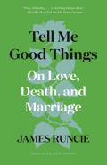 Tell Me Good Things: On Love, Death, and Marriage