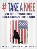 # Take A knee: A Collection of Essays Influenced By The Political Awakening of Colin Kaepernick