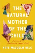 Natural Mother of the Child A Memoir of Nonbinary Parenthood