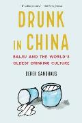 Drunk in China Baijiu & the Worlds Oldest Drinking Culture