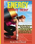 Energy: Ultimate Energy: Discover How To Increase Your Energy Levels Using The Best All Natural Foods, Supplements And Strateg