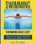 Swimming: Swimming Made Easy: Beginner and Expert Strategies For Becoming A Better Swimmer