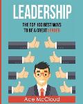 Leadership: The Top 100 Best Ways To Be A Great Leader