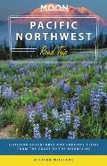 Moon Pacific Northwest Road Trip 3rd edition Outdoor Adventures & Creative Cities from the Coast to the Mountains