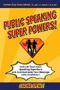 Public Speaking Super Powers: Unleash Your Inner Speaking Superhero and Communicate Your Message with Confidence