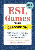 ESL Games for the Classroom: 101 Interactive Activities to Engage Your Students with Minimal Prep