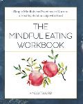Mindful Eating Workbook Simple Mindfulness Practices to Nurture a Healthy Relationship with Food
