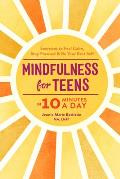 Mindfulness for Teens in 10 Minutes a Day Exercises to Feel Calm Stay Focused & Be Your Best Self
