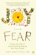 Joy from Fear Create the Life of Your Dreams by Befriending Your Fear