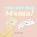 You Got This Mama From Boobs to Blowouts a Survival Guide for New Mothers