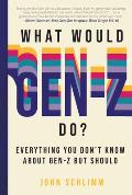 What Would Gen Z Do Everything You Dont Know About Gen Z but Should