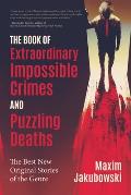 The Book of Extraordinary Impossible Crimes and Puzzling Deaths: The Best New Original Stories of the Genre (Mystery & Detective Anthology)