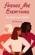 Friends Are Everything: The Life-Changing Power of Female Friendship (Friendship Quotes, Empowerment, Inspirational Quotes) (Birthday Gift for
