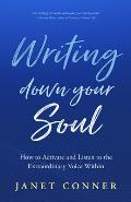Writing Down Your Soul How to Activate & Listen to the Extraordinary Voice Within